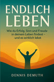 ENDLICH LEBEN: Wie du Erfolg, Sinn und Freude in deinem Leben findest - und es wirklich lebst