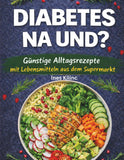 Diabetes NA UND?: Günstige Alltagsrezepte mit Lebensmitteln aus dem Supermarkt