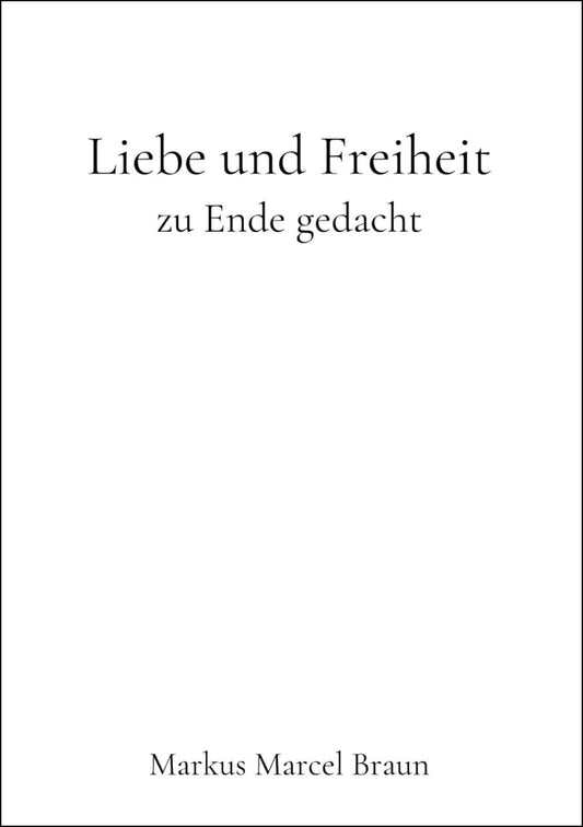 Liebe und Freiheit zu Ende gedacht - Hardcover